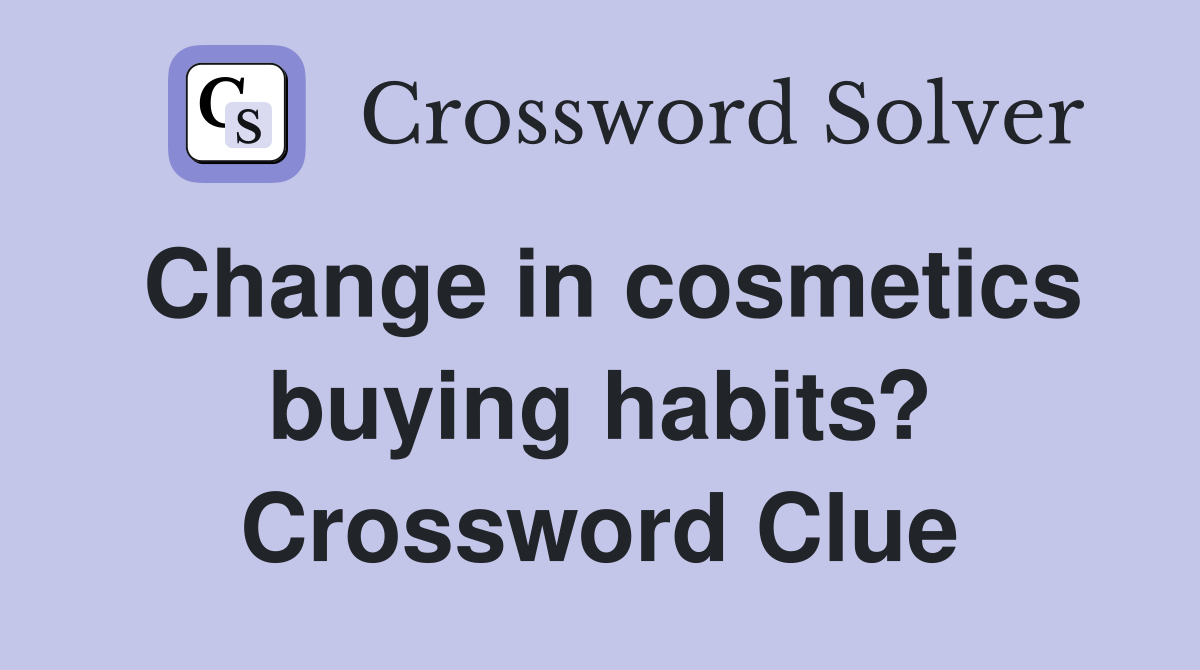 Change in cosmetics buying habits? Crossword Clue Answers Crossword
